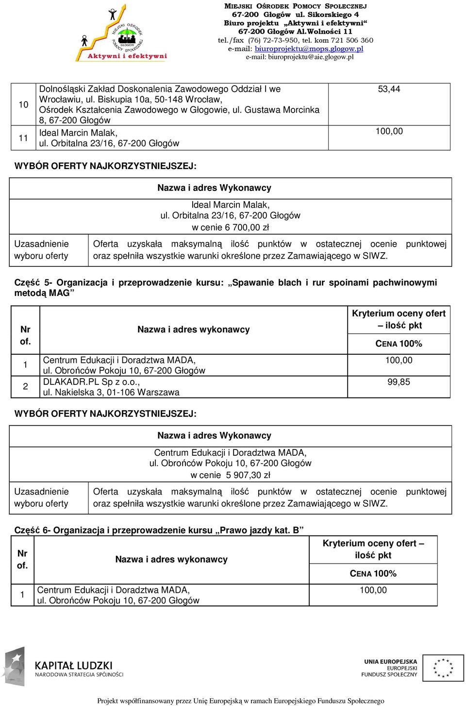 Gustawa Morcinka 8, 67-00 Głogów 5, 00,00 w cenie 6 700,00 zł Część 5- Organizacja i przeprowadzenie kursu: Spawanie blach i rur spoinami pachwinowymi metodą MAG ul.