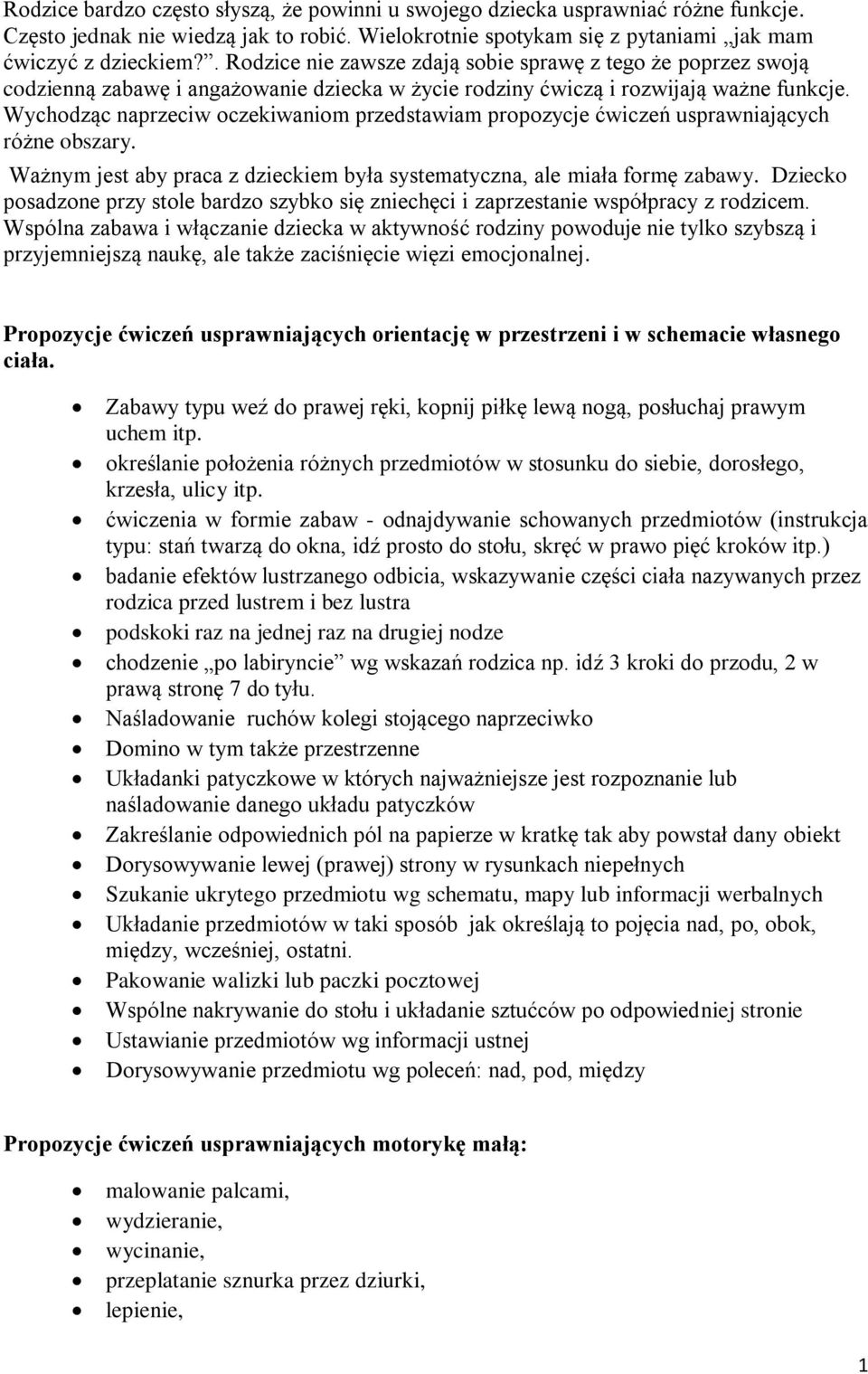 Wychodząc naprzeciw oczekiwaniom przedstawiam propozycje ćwiczeń usprawniających różne obszary. Ważnym jest aby praca z dzieckiem była systematyczna, ale miała formę zabawy.