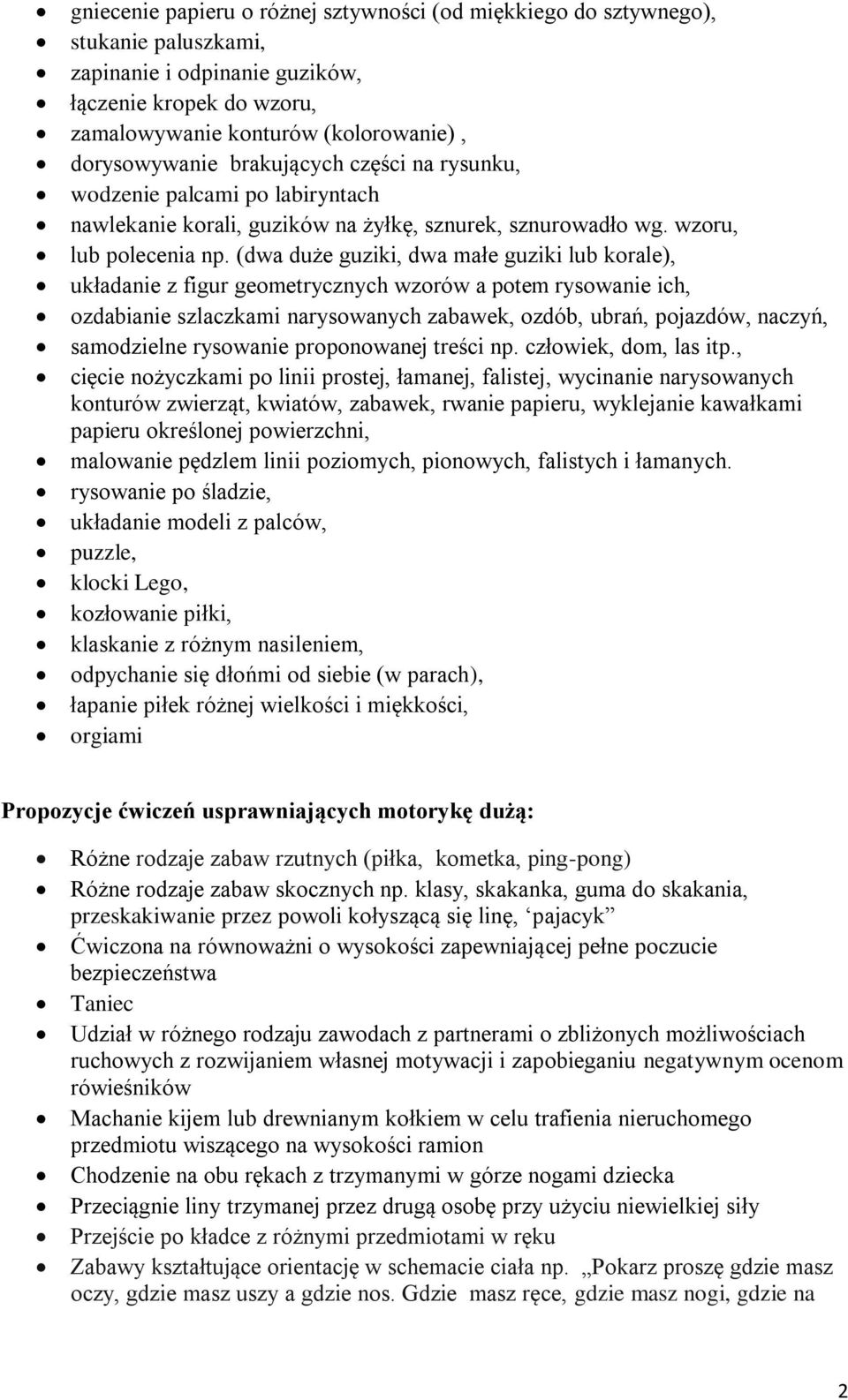 (dwa duże guziki, dwa małe guziki lub korale), układanie z figur geometrycznych wzorów a potem rysowanie ich, ozdabianie szlaczkami narysowanych zabawek, ozdób, ubrań, pojazdów, naczyń, samodzielne