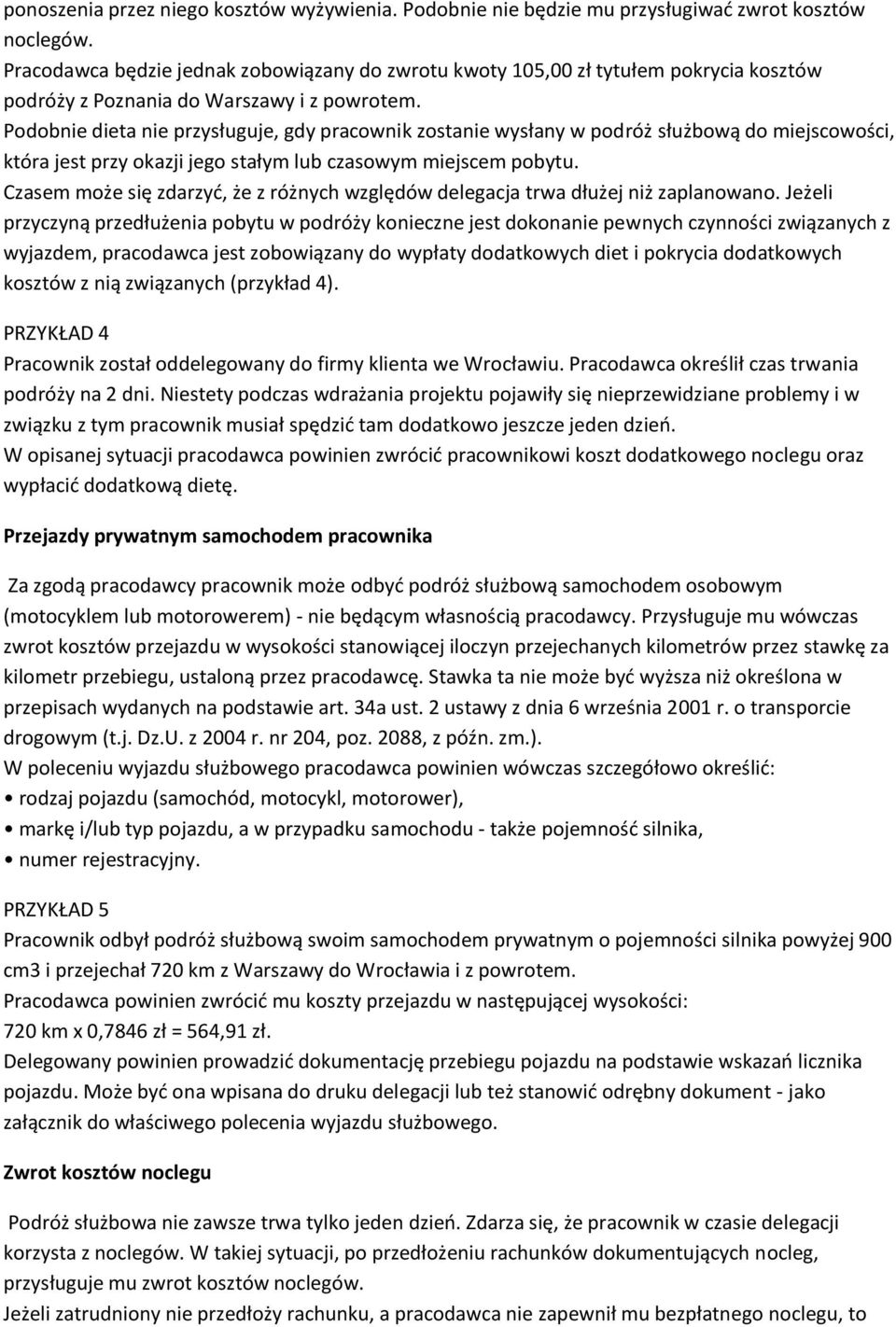 Podobnie dieta nie przysługuje, gdy pracownik zostanie wysłany w podróż służbową do miejscowości, która jest przy okazji jego stałym lub czasowym miejscem pobytu.