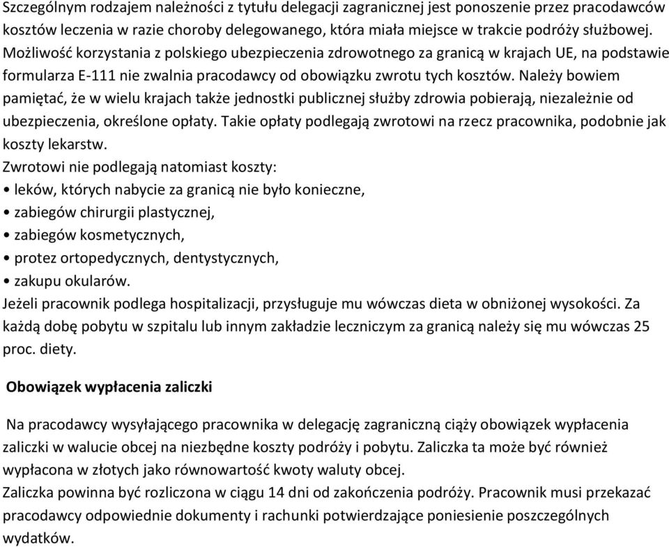 Należy bowiem pamiętad, że w wielu krajach także jednostki publicznej służby zdrowia pobierają, niezależnie od ubezpieczenia, określone opłaty.