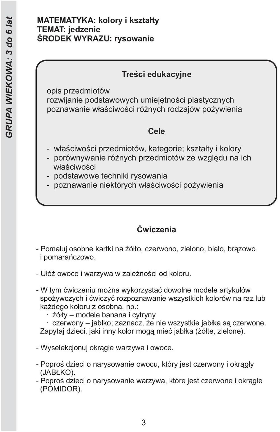 - Pomaluj osobne kartki na żółto, czerwono, zielono, biało, brązowo i pomarańczowo. - Ułóż owoce i warzywa w zależności od koloru.