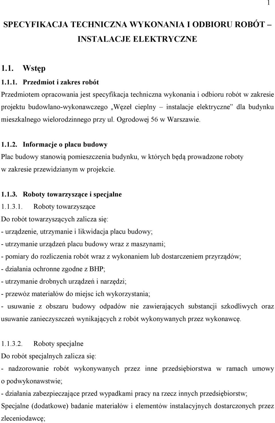 Informacje o placu budowy Plac budowy stanowią pomieszczenia budynku, w których będą prowadzone roboty w zakresie przewidzianym w projekcie. 1.