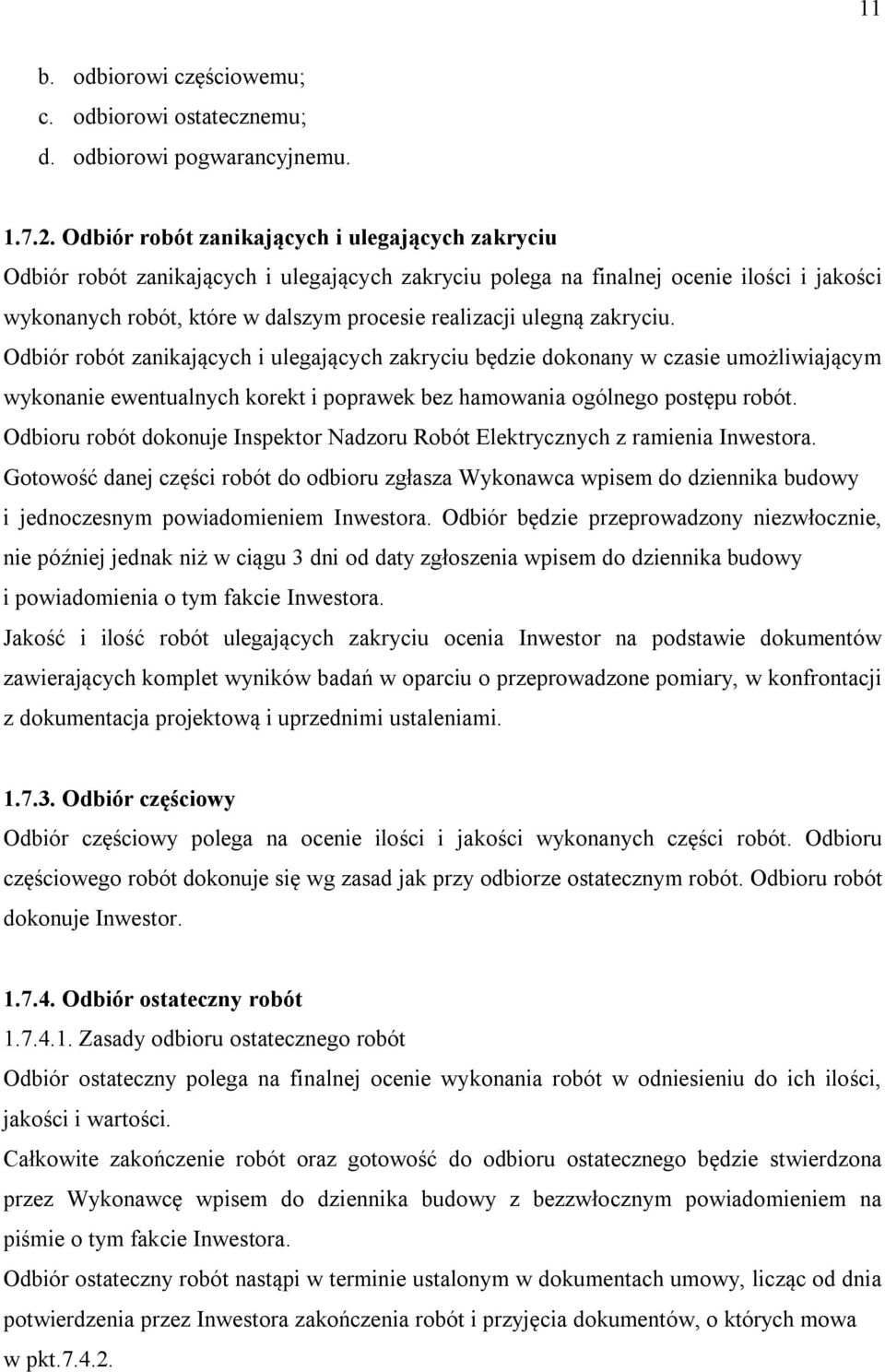 ulegną zakryciu. Odbiór robót zanikających i ulegających zakryciu będzie dokonany w czasie umożliwiającym wykonanie ewentualnych korekt i poprawek bez hamowania ogólnego postępu robót.