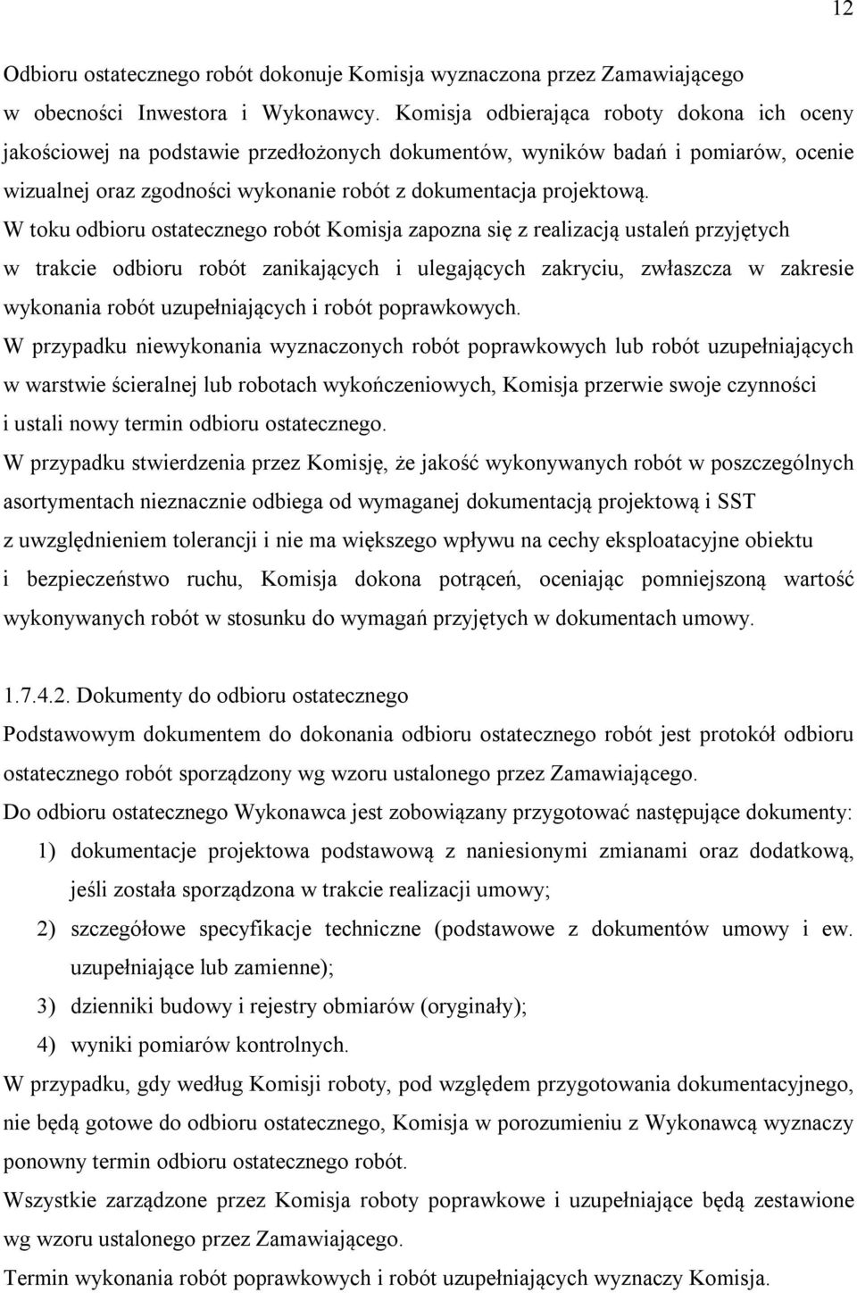 W toku odbioru ostatecznego robót Komisja zapozna się z realizacją ustaleń przyjętych w trakcie odbioru robót zanikających i ulegających zakryciu, zwłaszcza w zakresie wykonania robót uzupełniających
