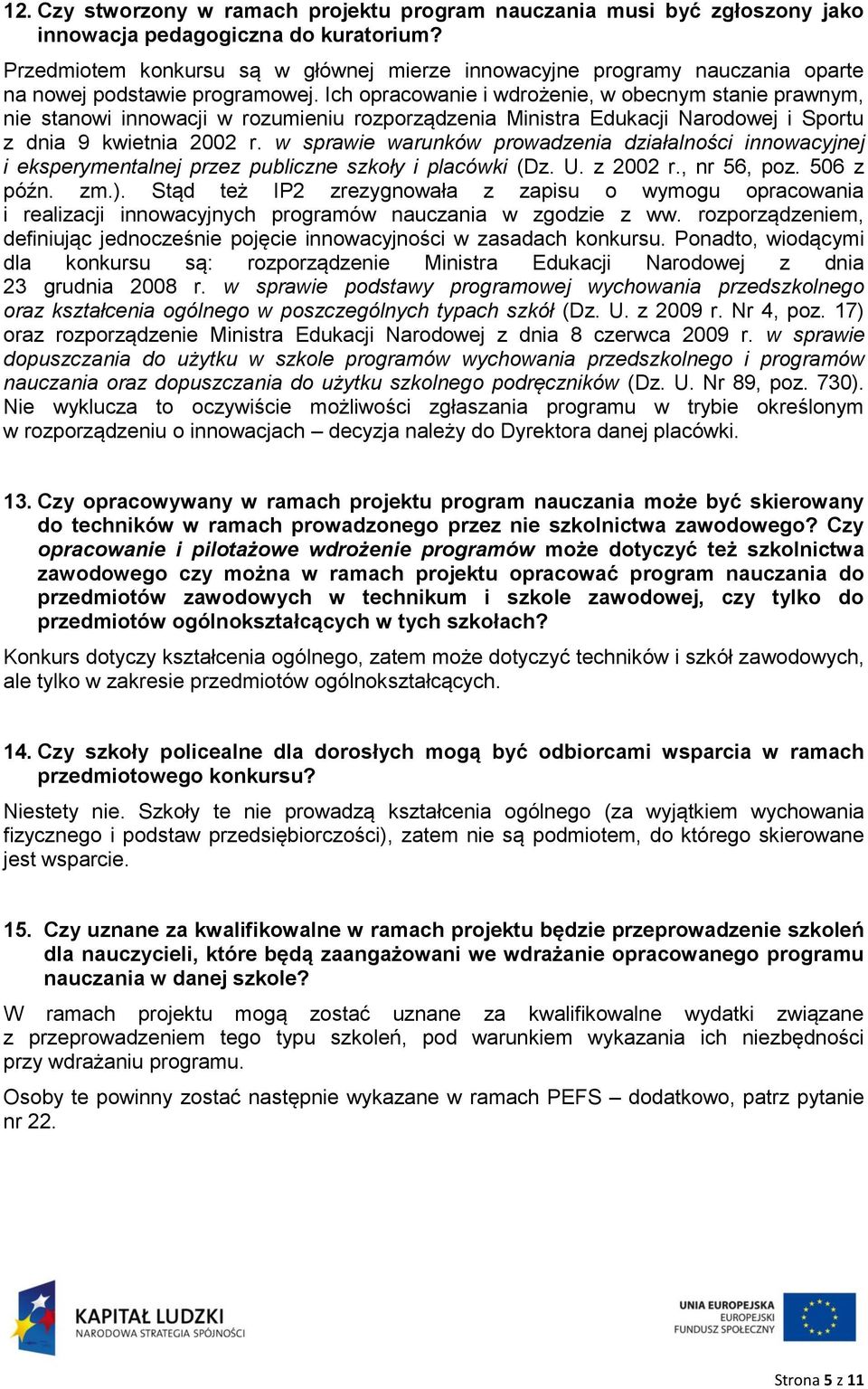 Ich opracowanie i wdrożenie, w obecnym stanie prawnym, nie stanowi innowacji w rozumieniu rozporządzenia Ministra Edukacji Narodowej i Sportu z dnia 9 kwietnia 2002 r.