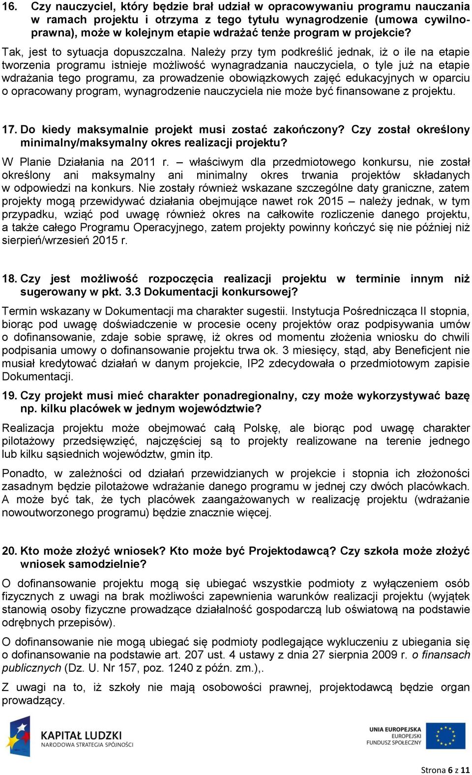 Należy przy tym podkreślić jednak, iż o ile na etapie tworzenia programu istnieje możliwość wynagradzania nauczyciela, o tyle już na etapie wdrażania tego programu, za prowadzenie obowiązkowych zajęć