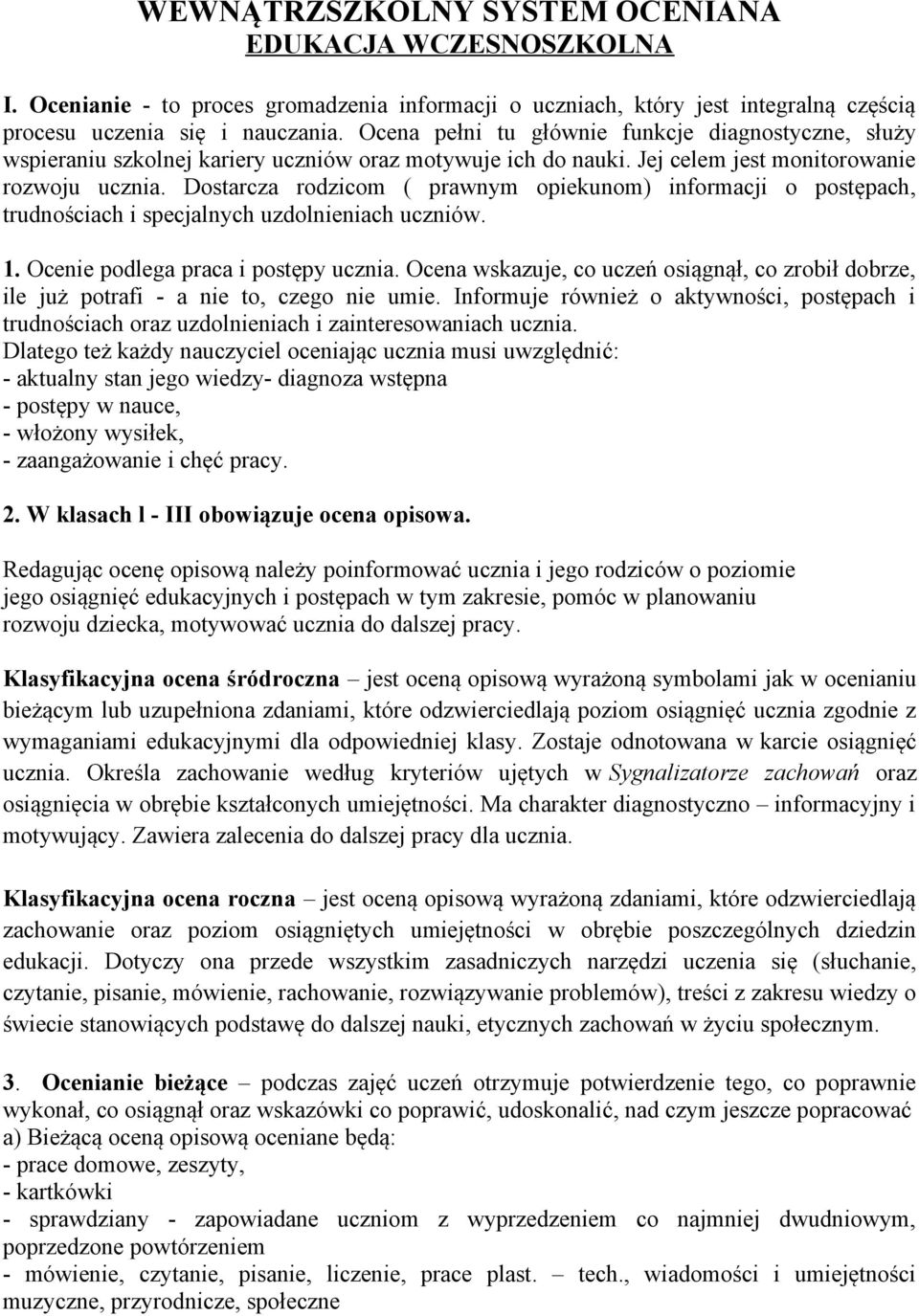 Dostarcza rodzicom ( prawnym opiekunom) informacji o postępach, trudnościach i specjalnych uzdolnieniach uczniów. 1. Ocenie podlega praca i postępy ucznia.