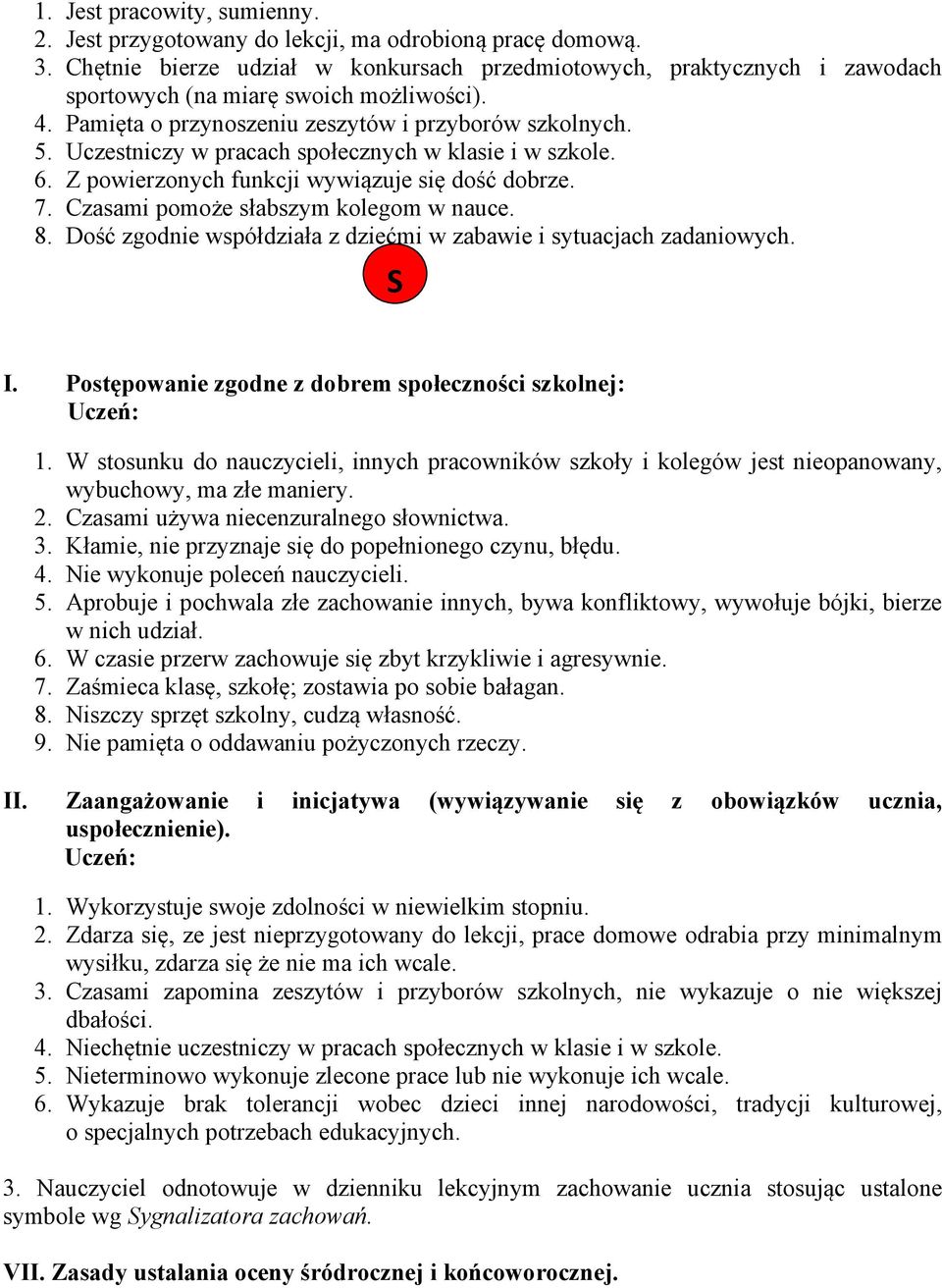 Uczestniczy w pracach społecznych w klasie i w szkole. 6. Z powierzonych funkcji wywiązuje się dość dobrze. 7. Czasami pomoże słabszym kolegom w nauce. 8.
