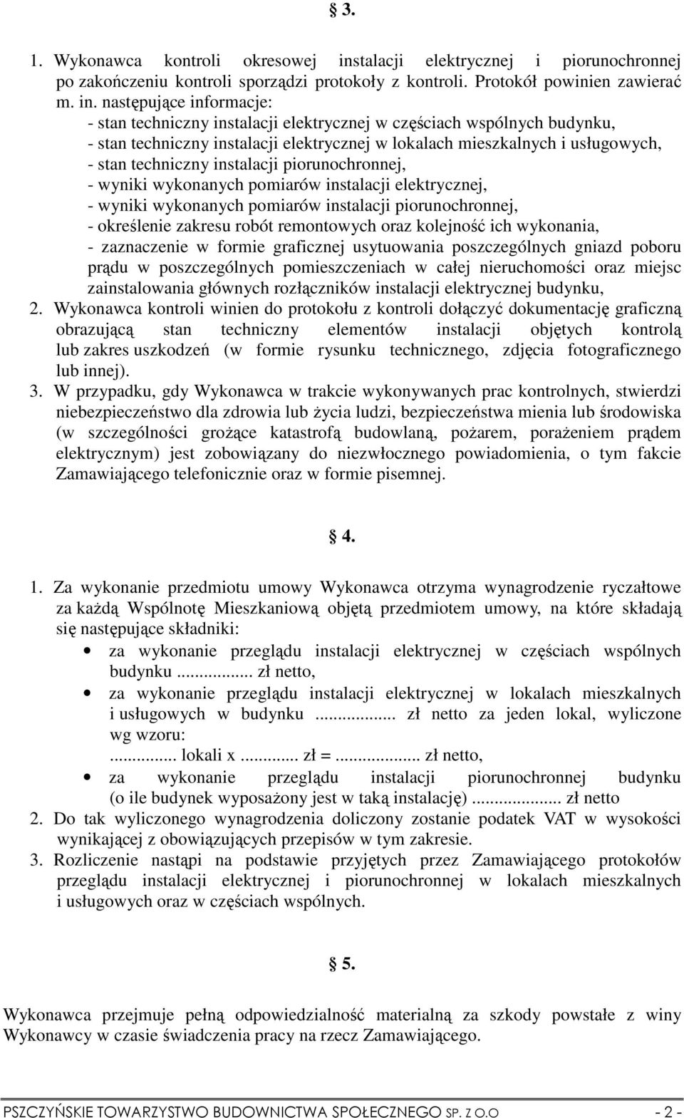 następujące informacje: - stan techniczny instalacji elektrycznej w częściach wspólnych budynku, - stan techniczny instalacji elektrycznej w lokalach mieszkalnych i usługowych, - stan techniczny