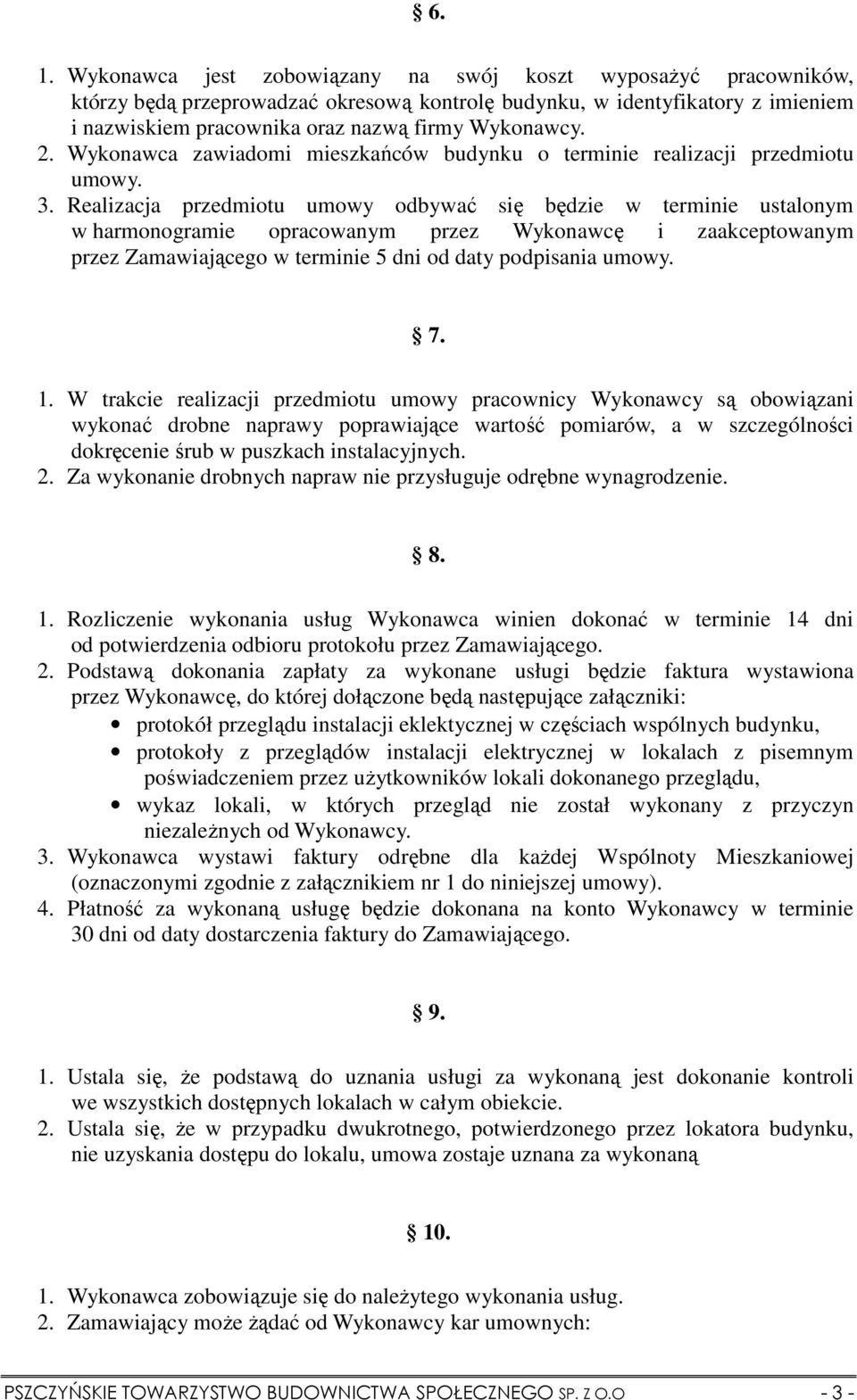 Realizacja przedmiotu umowy odbywać się będzie w terminie ustalonym w harmonogramie opracowanym przez Wykonawcę i zaakceptowanym przez Zamawiającego w terminie 5 dni od daty podpisania umowy. 7. 1.