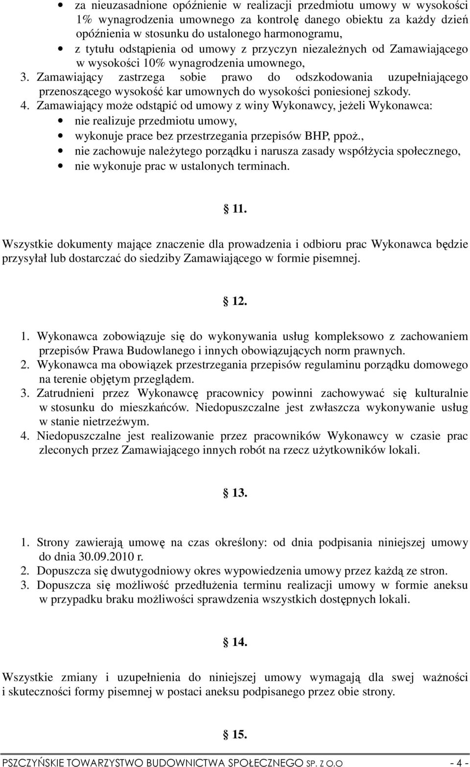 Zamawiający zastrzega sobie prawo do odszkodowania uzupełniającego przenoszącego wysokość kar umownych do wysokości poniesionej szkody. 4.