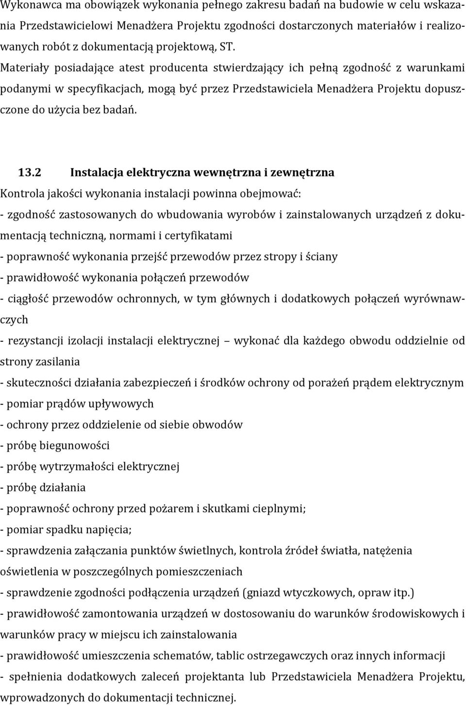 Materiały posiadające atest producenta stwierdzający ich pełną zgodność z warunkami podanymi w specyfikacjach, mogą być przez Przedstawiciela Menadżera Projektu dopuszczone do użycia bez badań. 13.