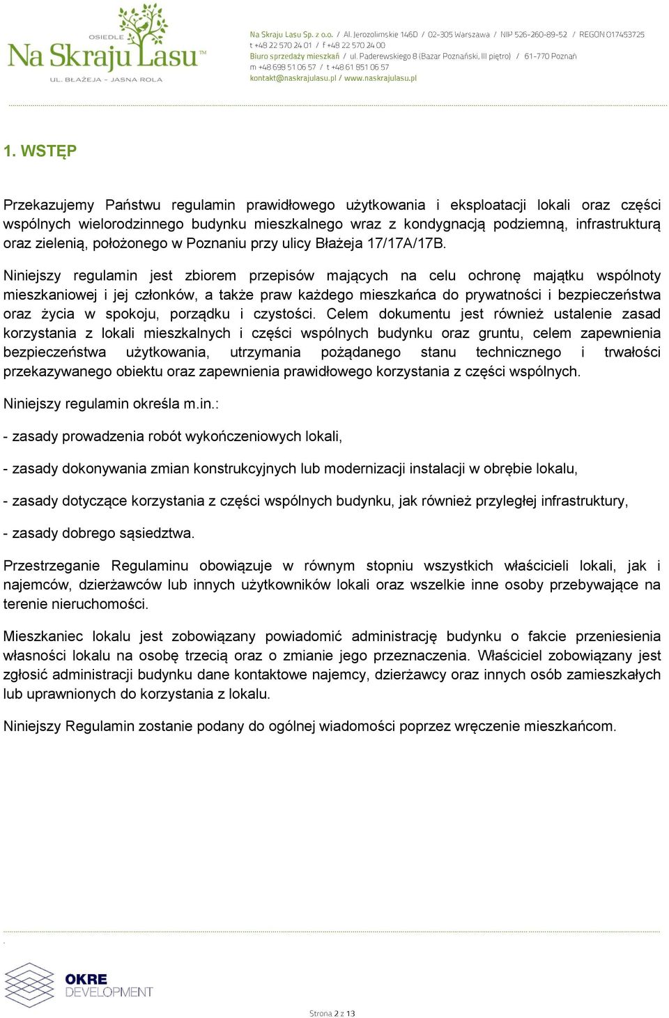 mieszkańca do prywatności i bezpieczeństwa oraz życia w spokoju, porządku i czystości Celem dokumentu jest również ustalenie zasad korzystania z lokali mieszkalnych i części wspólnych budynku oraz