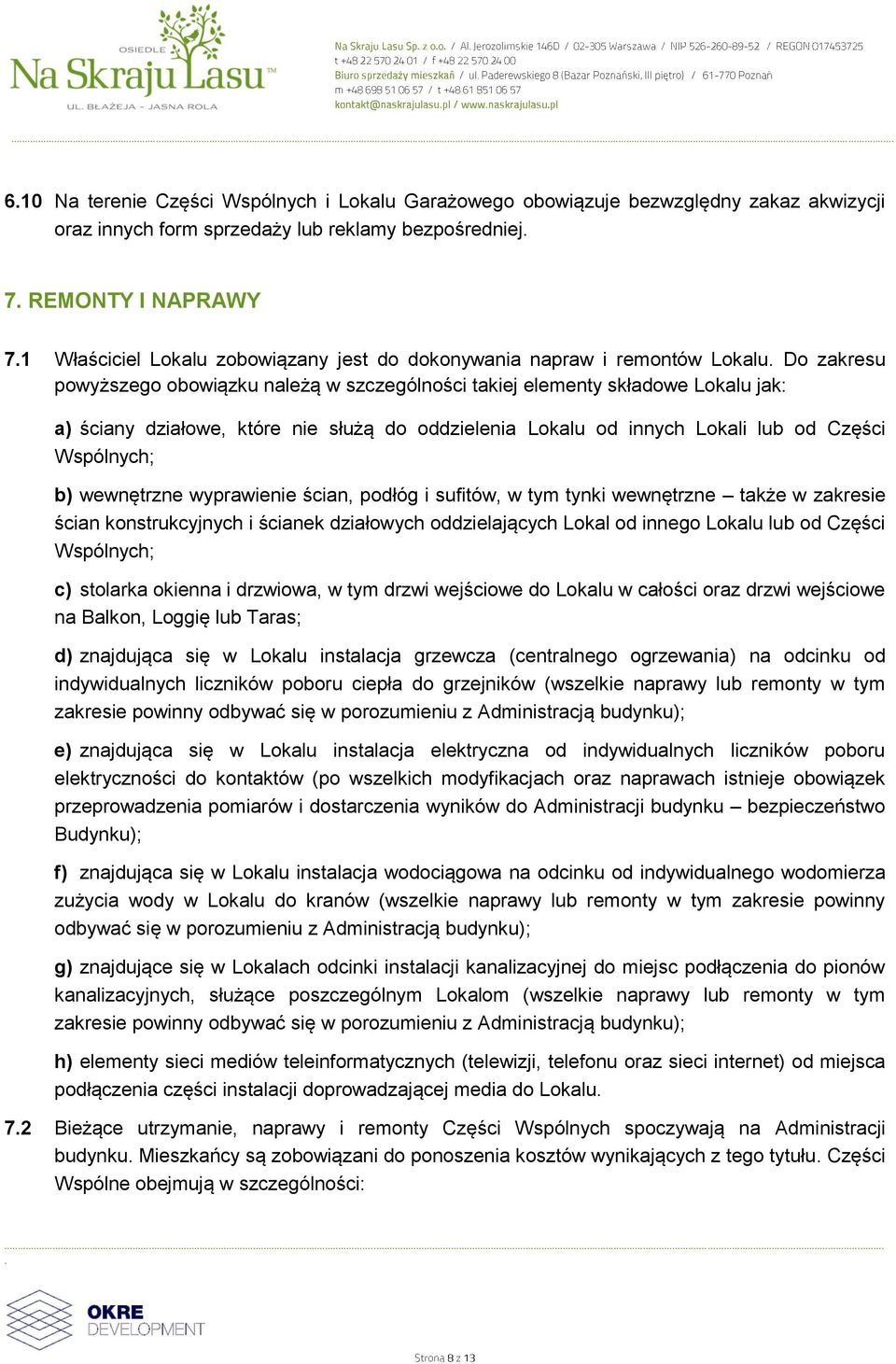 innych Lokali lub od Części Wspólnych; b) wewnętrzne wyprawienie ścian, podłóg i sufitów, w tym tynki wewnętrzne także w zakresie ścian konstrukcyjnych i ścianek działowych oddzielających Lokal od