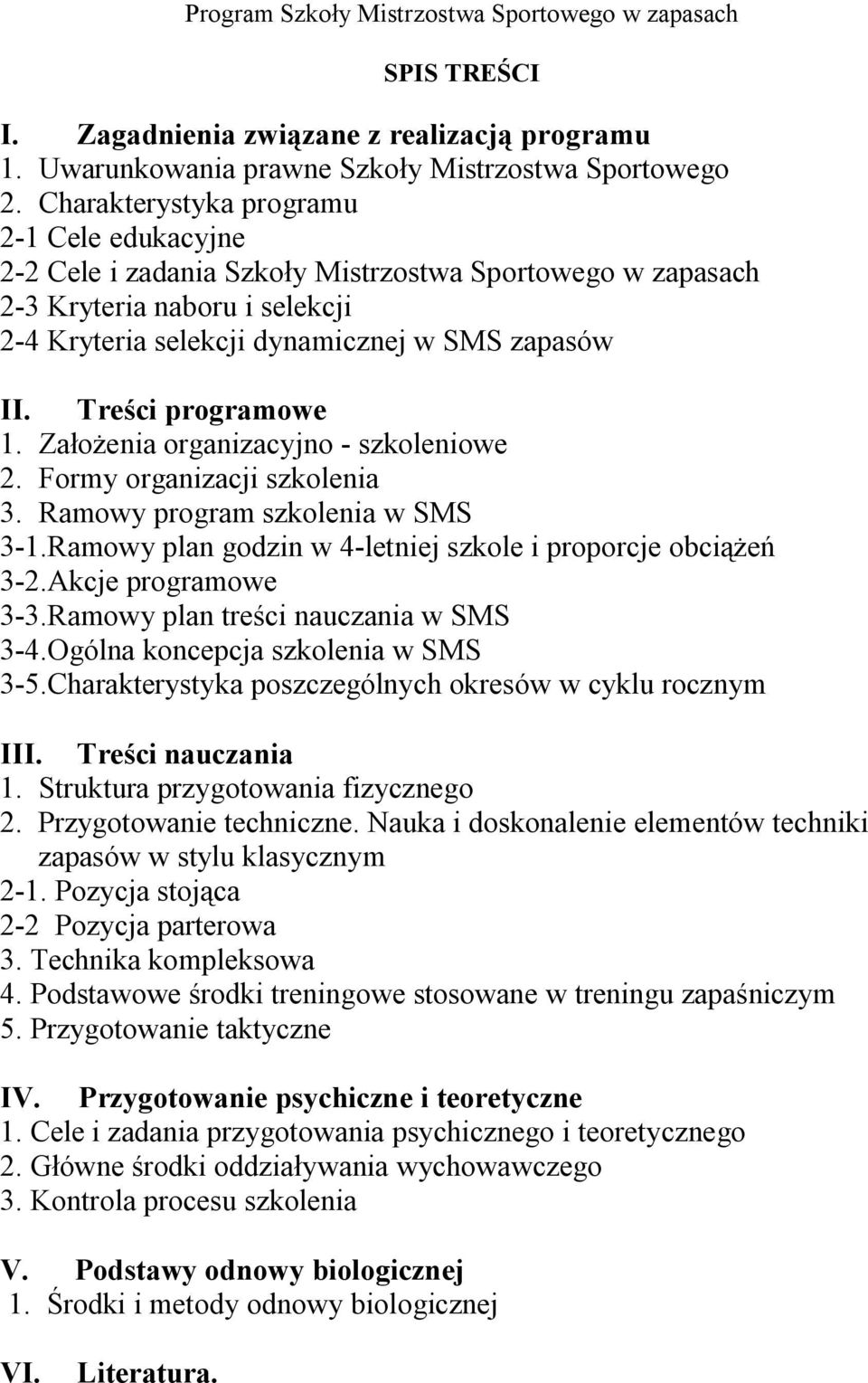 Treści programowe 1. Założenia organizacyjno - szkoleniowe 2. Formy organizacji szkolenia 3. Ramowy program szkolenia w SMS 3-1.Ramowy plan godzin w 4-letniej szkole i proporcje obciążeń 3-2.