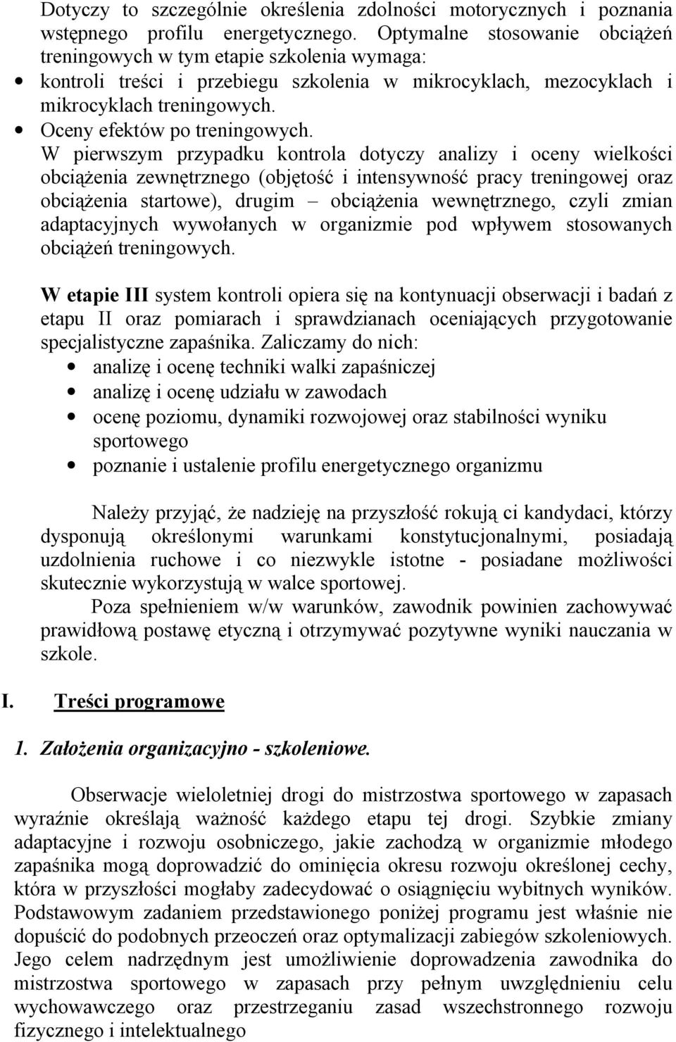 W pierwszym przypadku kontrola dotyczy analizy i oceny wielkości obciążenia zewnętrznego (objętość i intensywność pracy treningowej oraz obciążenia startowe), drugim obciążenia wewnętrznego, czyli