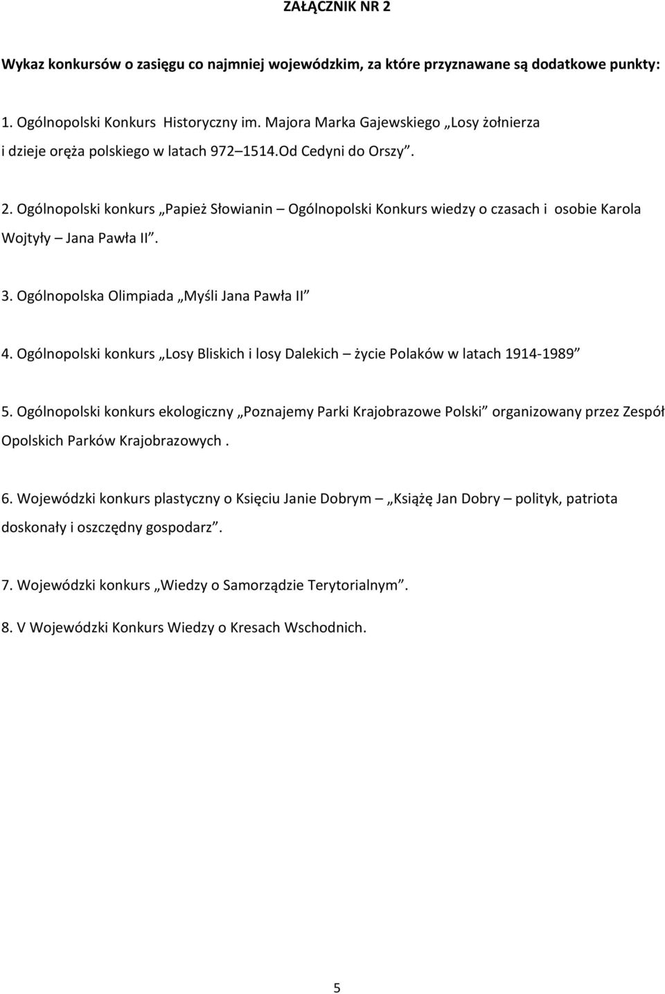 Ogólnopolski konkurs Papież Słowianin Ogólnopolski Konkurs wiedzy o czasach i osobie Karola Wojtyły Jana Pawła II. 3. Ogólnopolska Olimpiada Myśli Jana Pawła II 4.