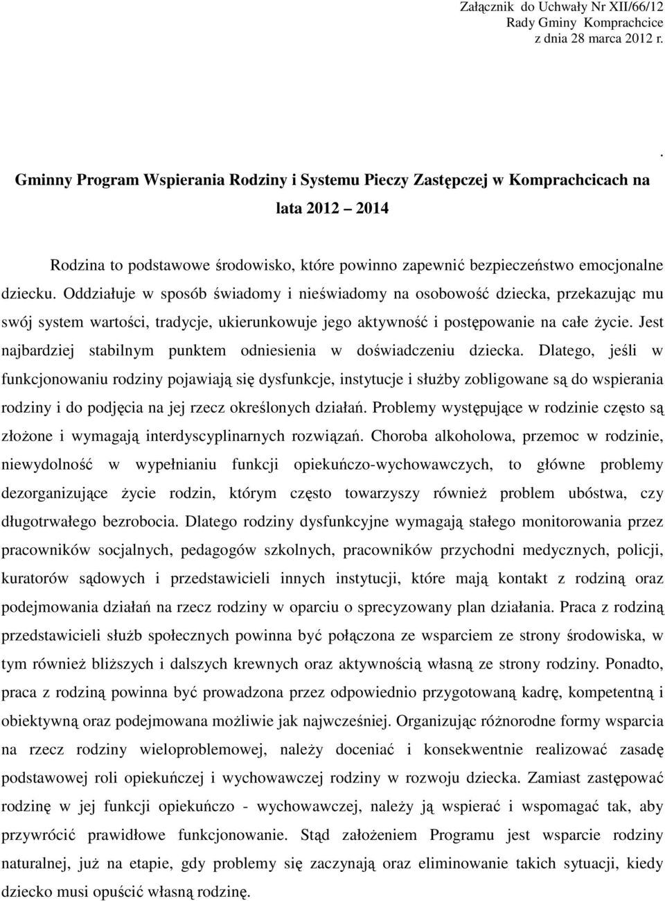 Oddziałuje w sposób świadomy i nieświadomy na osobowość dziecka, przekazując mu swój system wartości, tradycje, ukierunkowuje jego aktywność i postępowanie na całe życie.