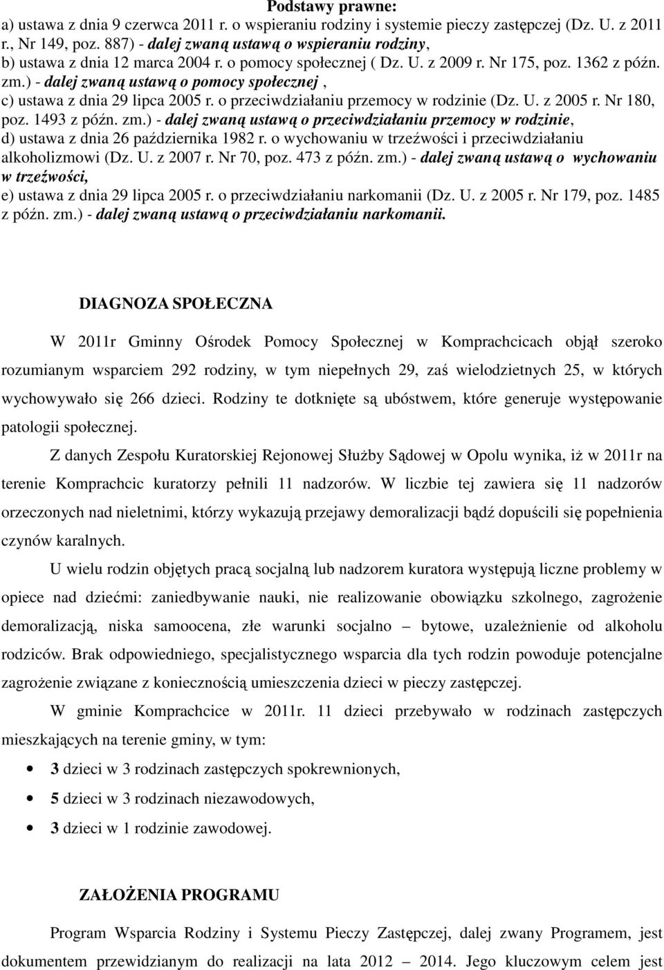 ) - dalej zwaną ustawą o pomocy społecznej, c) ustawa z dnia 29 lipca 2005 r. o przeciwdziałaniu przemocy w rodzinie (Dz. U. z 2005 r. Nr 180, poz. 1493 z późn. zm.