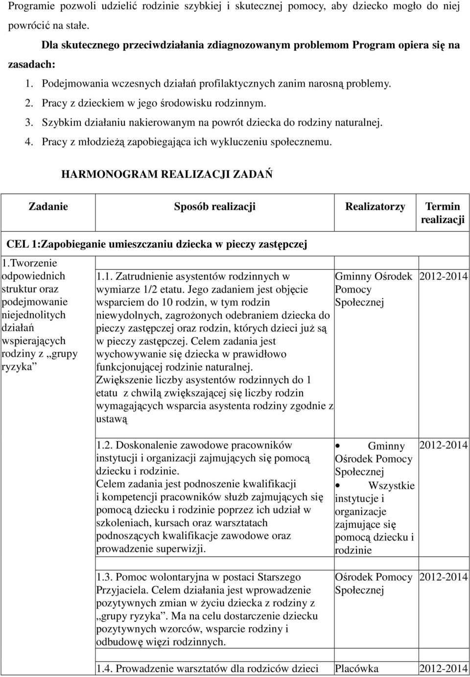 Pracy z dzieckiem w jego środowisku rodzinnym. 3. Szybkim działaniu nakierowanym na powrót dziecka do rodziny naturalnej. 4. Pracy z młodzieżą zapobiegająca ich wykluczeniu społecznemu.