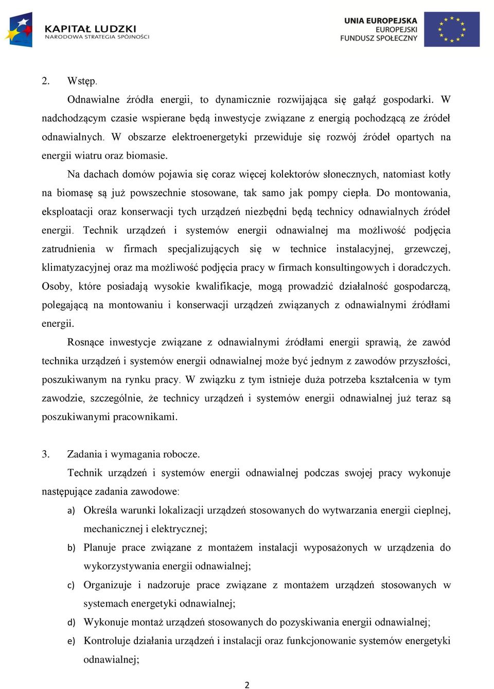 Na dachach domów pojawia się coraz więcej kolektorów słonecznych, natomiast kotły na biomasę są już powszechnie stosowane, tak samo jak pompy ciepła.