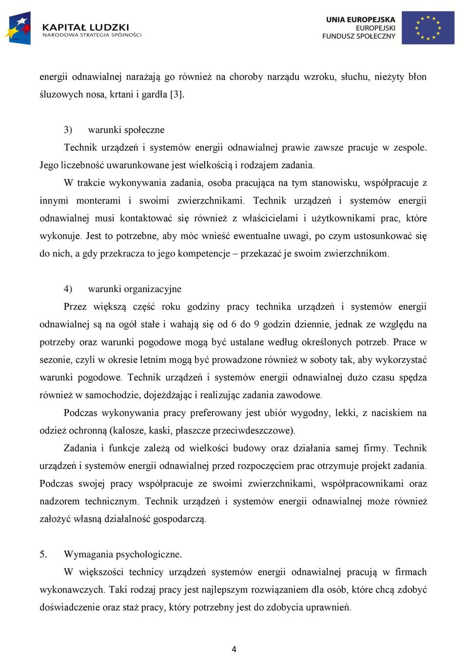 W trakcie wykonywania zadania, osoba pracująca na tym stanowisku, współpracuje z innymi monterami i swoimi zwierzchnikami.