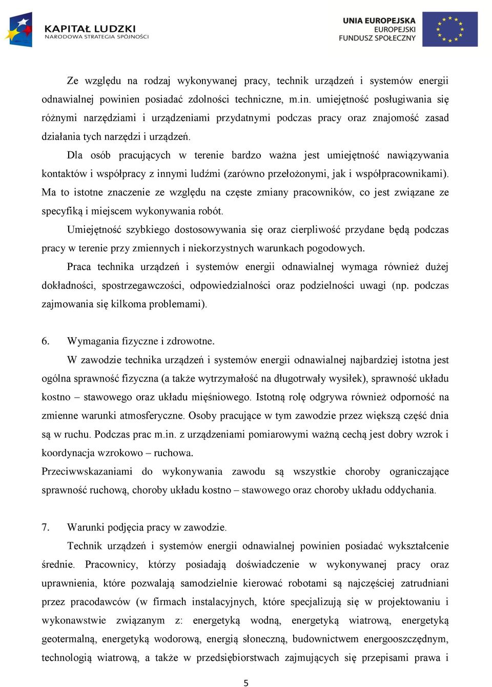 Dla osób pracujących w terenie bardzo ważna jest umiejętność nawiązywania kontaktów i współpracy z innymi ludźmi (zarówno przełożonymi, jak i współpracownikami).