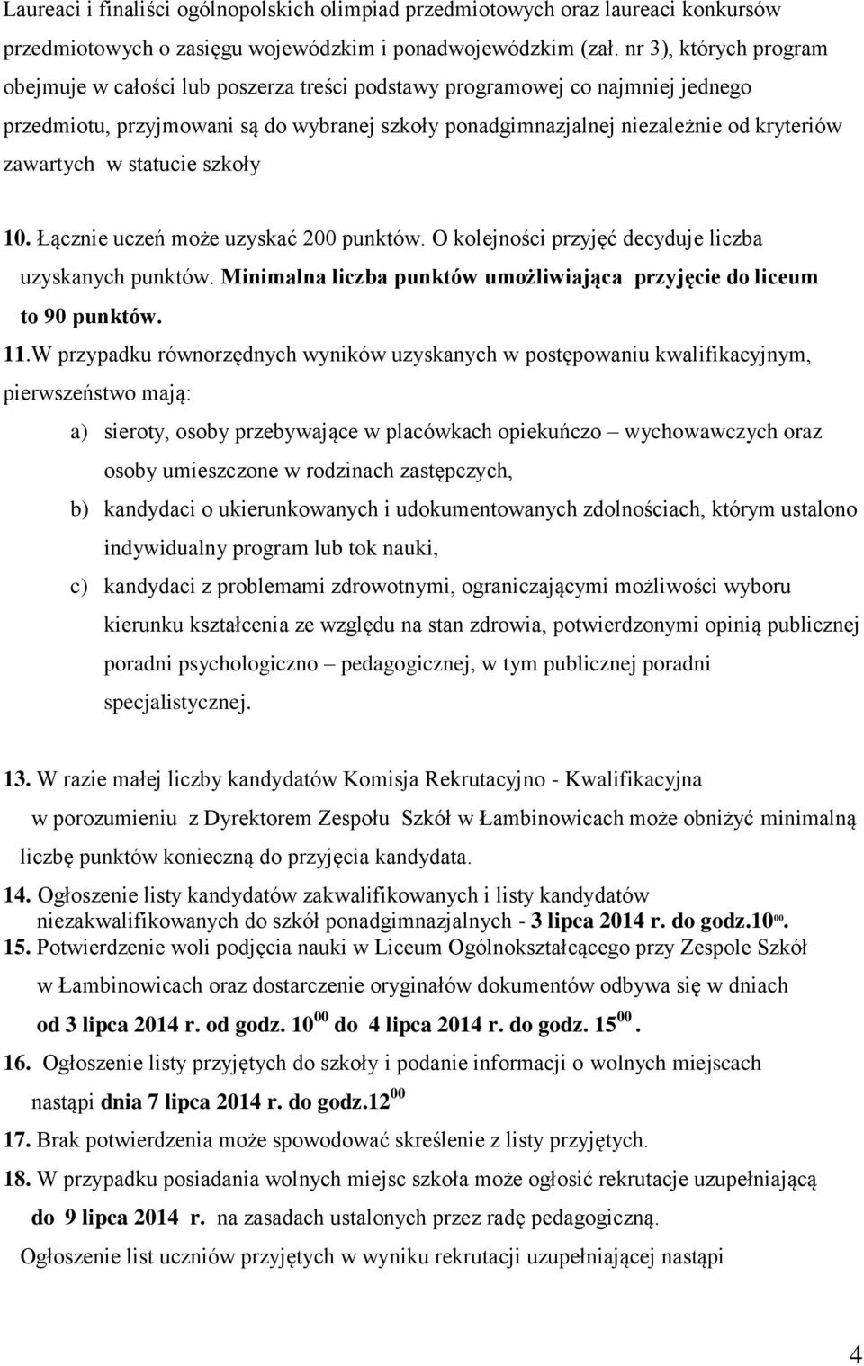 zawartych w statucie szkoły 10. Łącznie uczeń może uzyskać 200 punktów. O kolejności przyjęć decyduje liczba uzyskanych punktów.