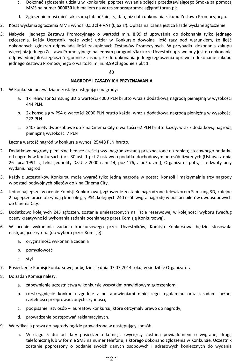 Opłata naliczana jest za każde wysłane zgłoszenie. 3. Nabycie jednego Zestawu Promocyjnego o wartości min. 8,99 zł upoważnia do dokonania tylko jednego zgłoszenia.