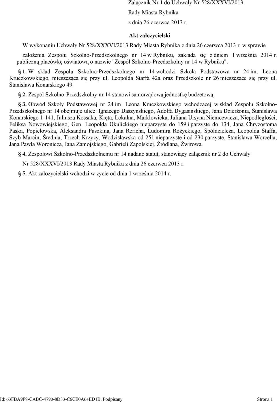 Leona Kruczkowskiego, mieszcząca się przy ul. Leopolda Staffa 42a oraz Przedszkole nr 26 mieszczące się przy ul. Stanisława Konarskiego 49. 2. Zespół Szkolno-Przedszkolny nr 14 stanowi samorządową jednostkę budżetową.