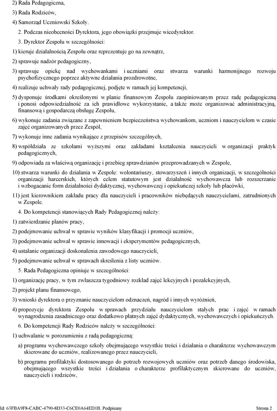 Dyrektor Zespołu w szczególności: 1) kieruje działalnością Zespołu oraz reprezentuje go na zewnątrz, 2) sprawuje nadzór pedagogiczny, 3) sprawuje opiekę nad wychowankami i uczniami oraz stwarza