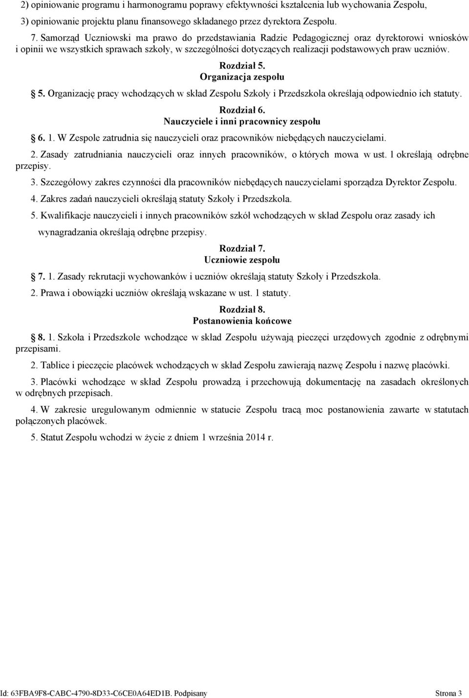 Rozdział 5. Organizacja zespołu 5. Organizację pracy wchodzących w skład Zespołu Szkoły i Przedszkola określają odpowiednio ich statuty. Rozdział 6. Nauczyciele i inni pracownicy zespołu 6. 1.