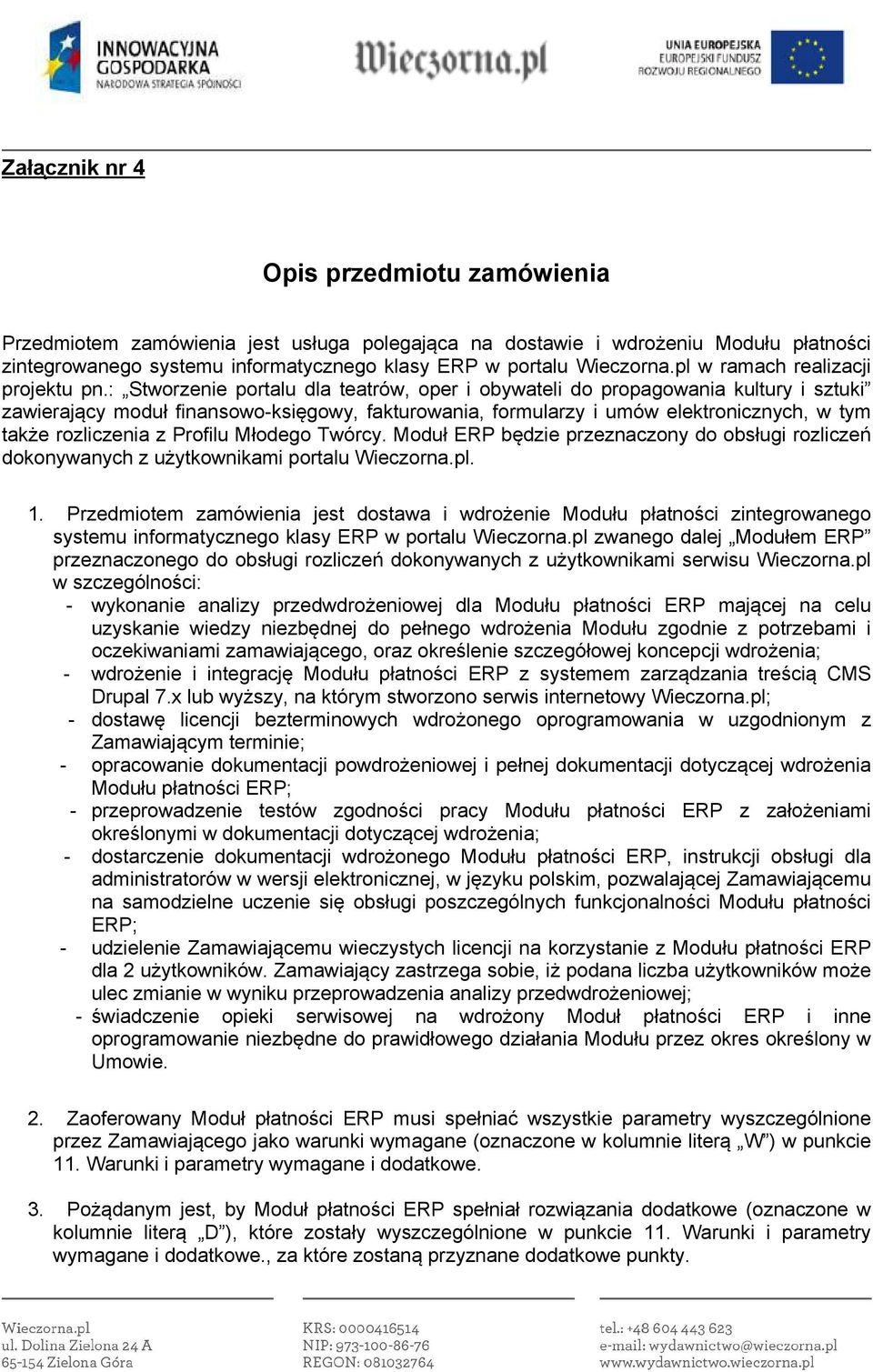 : Stworzenie portalu dla teatrów, oper i obywateli do propagowania kultury i sztuki zawierający moduł finansowo-księgowy, fakturowania, formularzy i umów elektronicznych, w tym także rozliczenia z