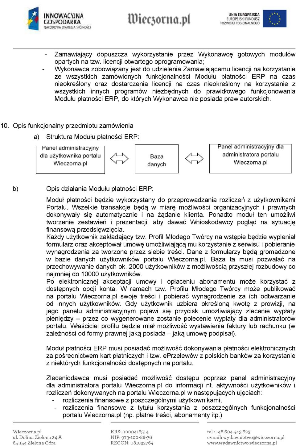 oraz dostarczenia licencji na czas nieokreślony na korzystanie z wszystkich innych programów niezbędnych do prawidłowego funkcjonowania Modułu płatności ERP, do których ykonawca nie posiada praw