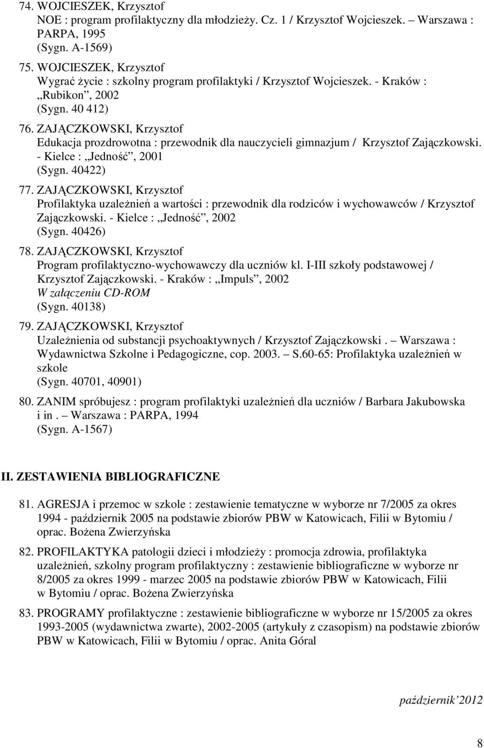 ZAJĄCZKOWSKI, Krzysztof Edukacja prozdrowotna : przewodnik dla nauczycieli gimnazjum / Krzysztof Zajączkowski. - Kielce : Jedność, 2001 (Sygn. 40422) 77.