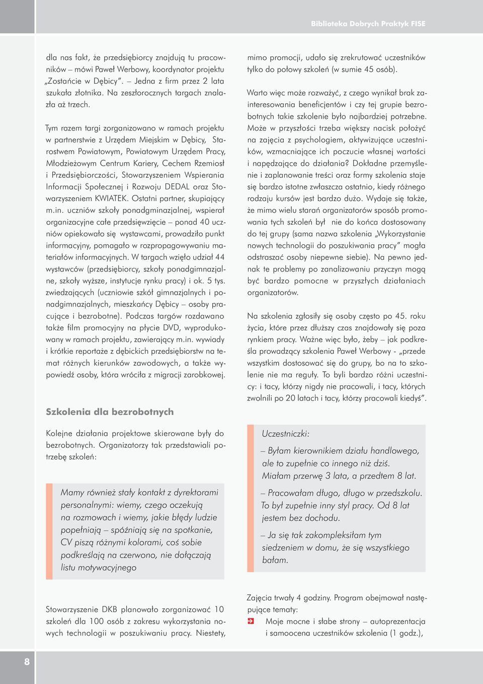 Tym razem targi zorganizowano w ramach projektu w partnerstwie z Urzędem Miejskim w Dębicy, Starostwem Powiatowym, Powiatowym Urzędem Pracy, Młodzieżowym Centrum Kariery, Cechem Rzemiosł i