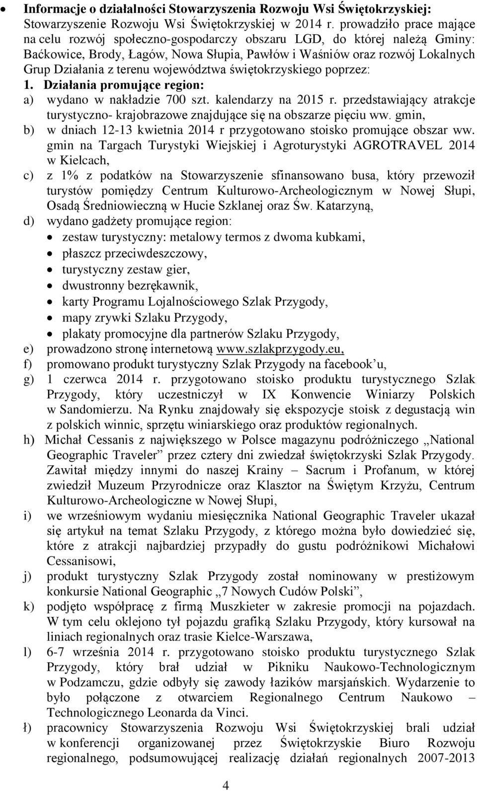 województwa świętokrzyskiego poprzez: 1. Działania promujące region: a) wydano w nakładzie 700 szt. kalendarzy na 2015 r.