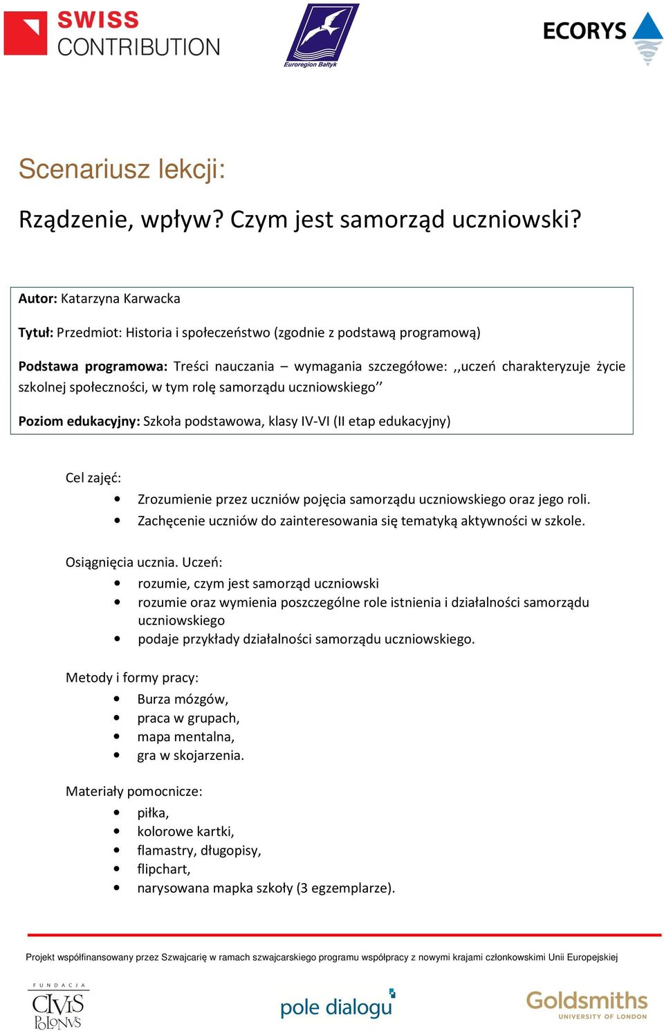 społeczności, w tym rolę samorządu uczniowskiego Poziom edukacyjny: Szkoła podstawowa, klasy IV-VI (II etap edukacyjny) Cel zajęć: Zrozumienie przez uczniów pojęcia samorządu uczniowskiego oraz jego