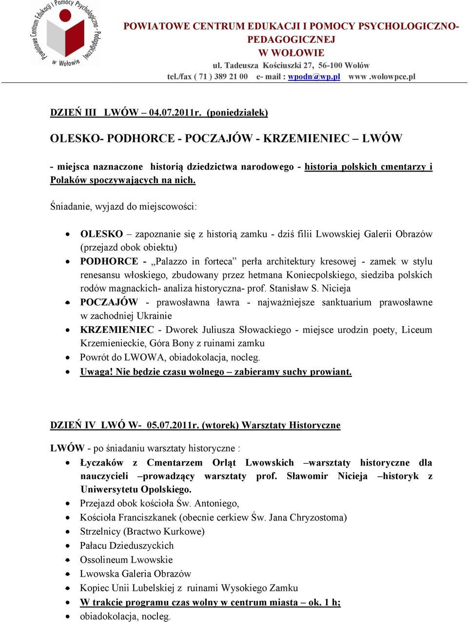 Śniadanie, wyjazd do miejscowości: OLESKO zapoznanie się z historią zamku - dziś filii Lwowskiej Galerii Obrazów (przejazd obok obiektu) PODHORCE - Palazzo in forteca perła architektury kresowej -