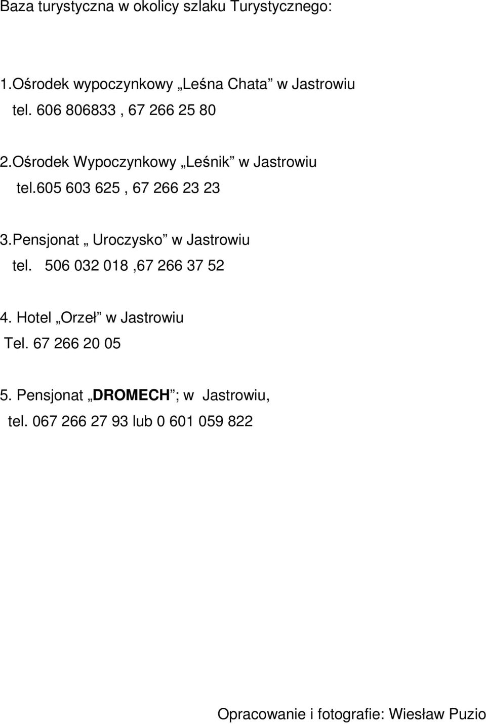 Pensjonat Uroczysko w Jastrowiu tel. 506 032 018,67 266 37 52 4. Hotel Orzeł w Jastrowiu Tel.