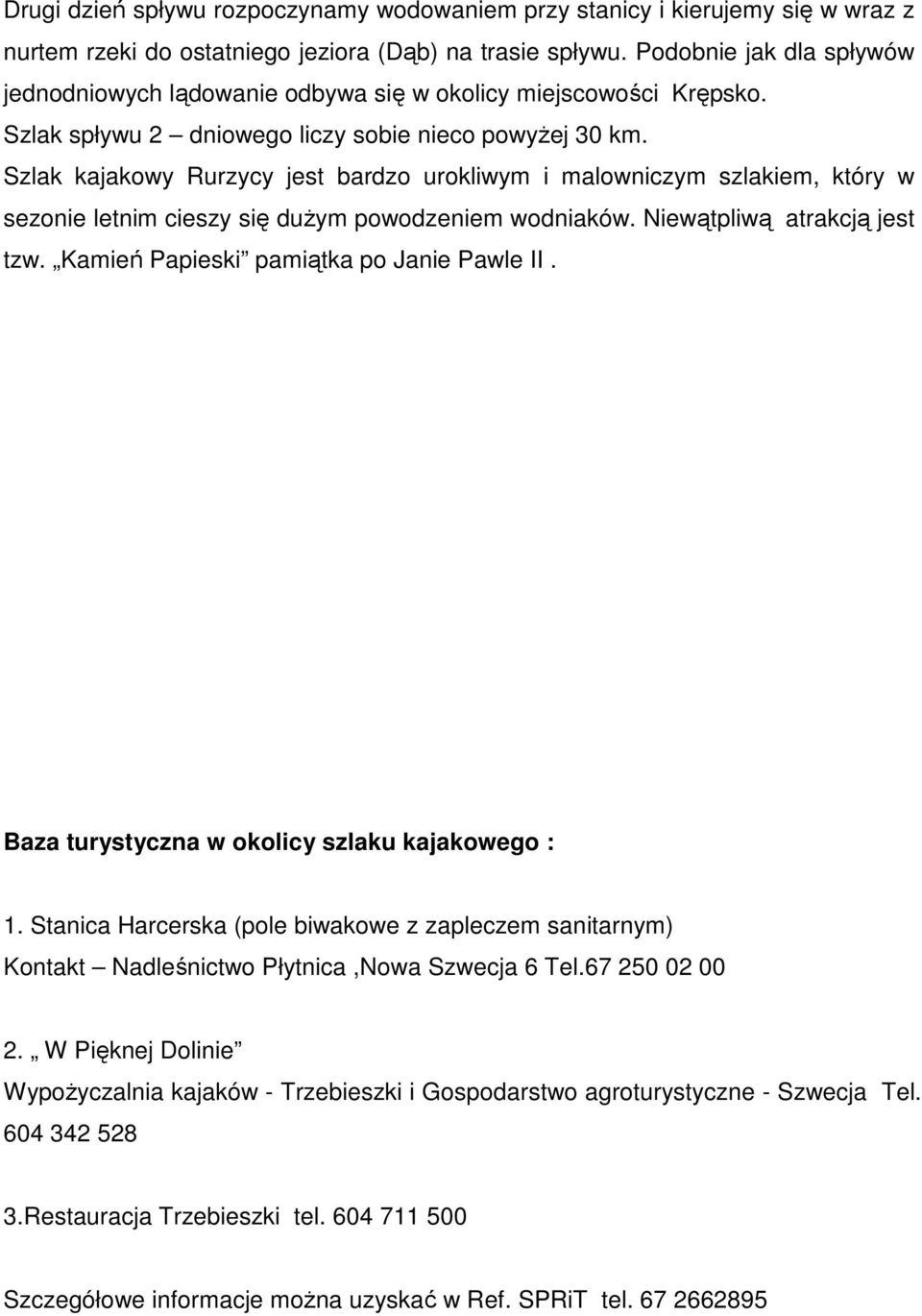 Szlak kajakowy Rurzycy jest bardzo urokliwym i malowniczym szlakiem, który w sezonie letnim cieszy się dużym powodzeniem wodniaków. Niewątpliwą atrakcją jest tzw.