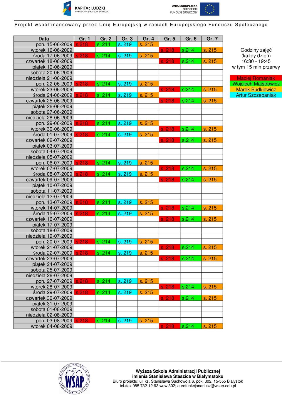 215 Wojciech Majstrowicz wtorek 23-06-2009 s. 218 s.214 s. 215 Marek Budkiewicz środa 24-06-2009 s.218 s. 214 s. 219 s. 215 Artur Szczepaniak czwartek 25-06-2009 s. 218 s.214 s. 215 piątek 26-06-2009 sobota 27-06-2009 niedziela 28-06-2009 pon.
