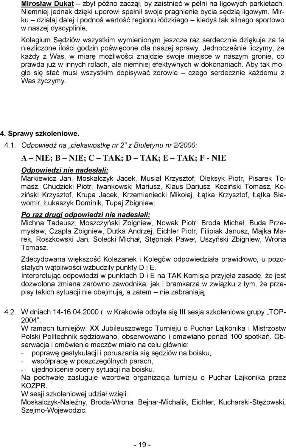 Kolegium Sędziów wszystkim wymienionym jeszcze raz serdecznie dziękuje za te niezliczone ilości godzin poświęcone dla naszej sprawy.