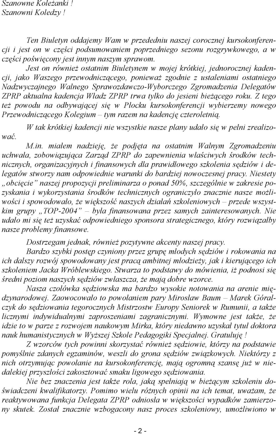 Jest on również ostatnim Biuletynem w mojej krótkiej, jednorocznej kadencji, jako Waszego przewodniczącego, ponieważ zgodnie z ustaleniami ostatniego Nadzwyczajnego Walnego Sprawozdawczo-Wyborczego