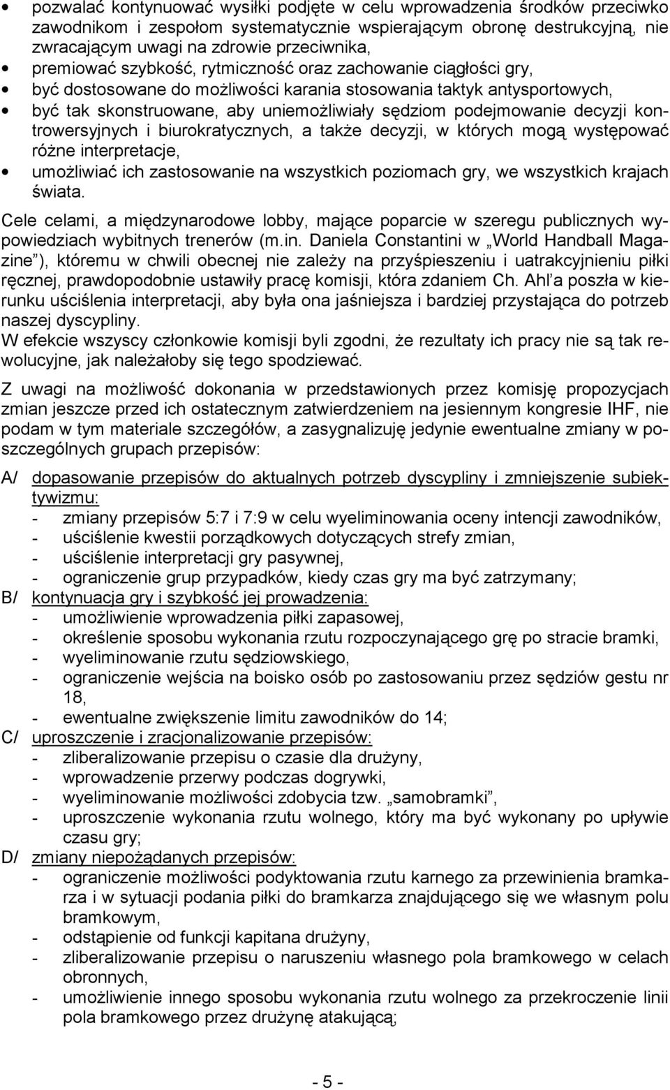 decyzji kontrowersyjnych i biurokratycznych, a także decyzji, w których mogą występować różne interpretacje, umożliwiać ich zastosowanie na wszystkich poziomach gry, we wszystkich krajach świata.