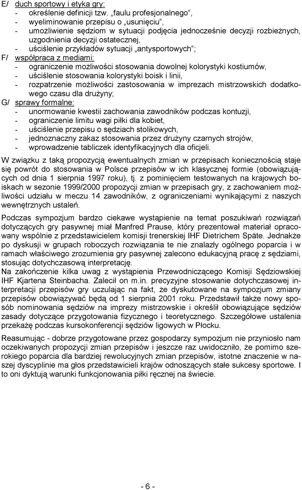 sytuacji antysportowych ; F/ współpraca z mediami: - ograniczenie możliwości stosowania dowolnej kolorystyki kostiumów, - uściślenie stosowania kolorystyki boisk i linii, - rozpatrzenie możliwości