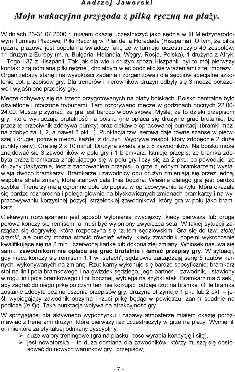 O tym, że piłka ręczna plażowa jest popularna świadczy fakt, że w turnieju uczestniczyło 49 zespołów: 11 drużyn z Europy (m.in.
