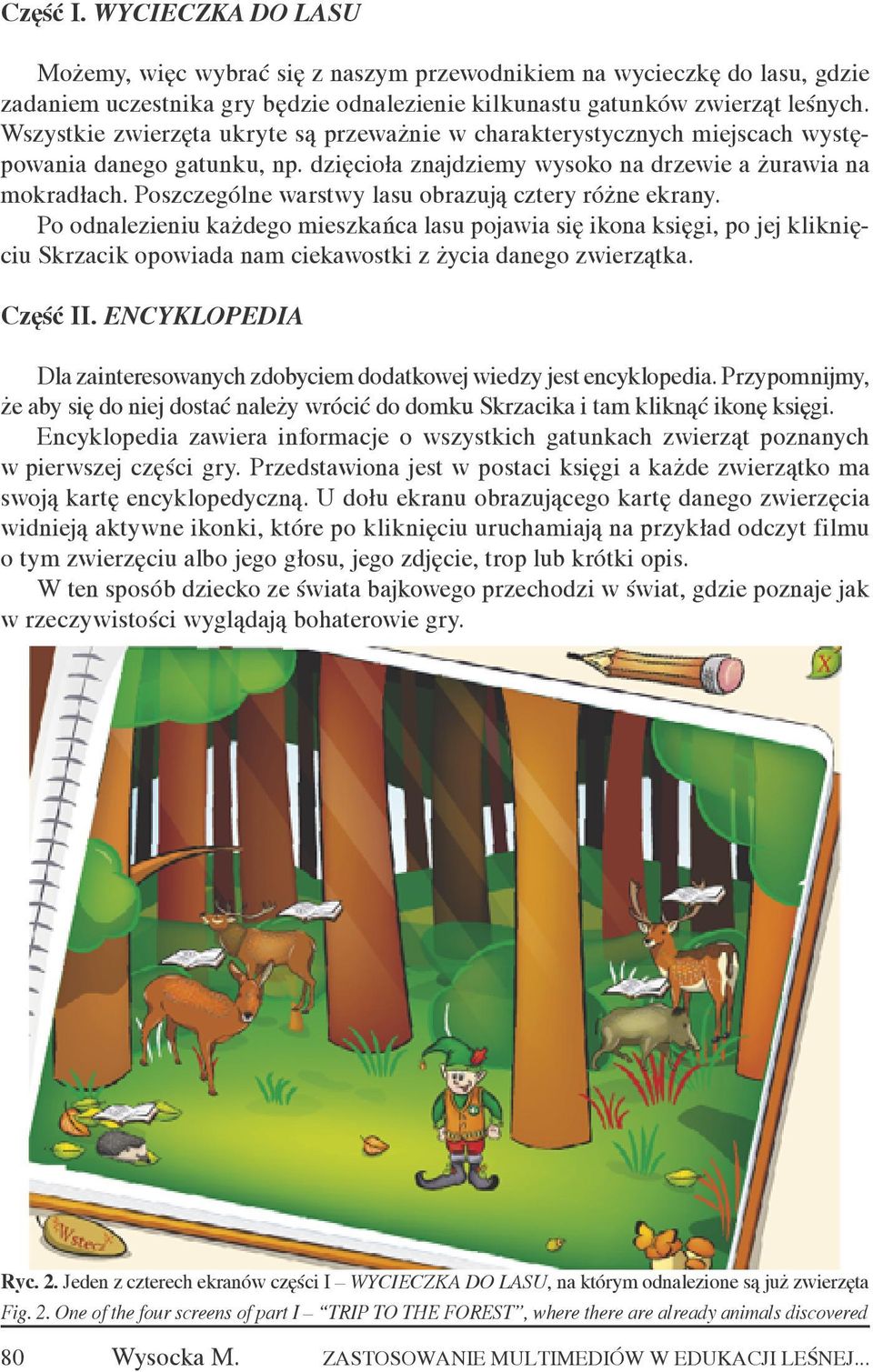Poszczególne warstwy lasu obrazują cztery różne ekrany. Po odnalezieniu każdego mieszkańca lasu pojawia się ikona księgi, po jej kliknięciu Skrzacik opowiada nam ciekawostki z życia danego zwierzątka.