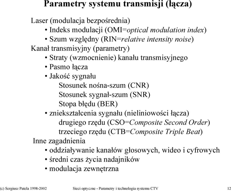 zniekształcenia sygnału (nieliniowości łącza) drugiego rzędu (CSO=Composite Second Order) trzeciego rzędu (CTB=Composite Triple Beat) Inne zagadnienia oddziaływanie